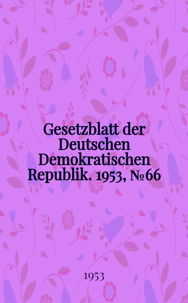 Gesetzblatt der Deutschen Demokratischen Republik. 1953, №66