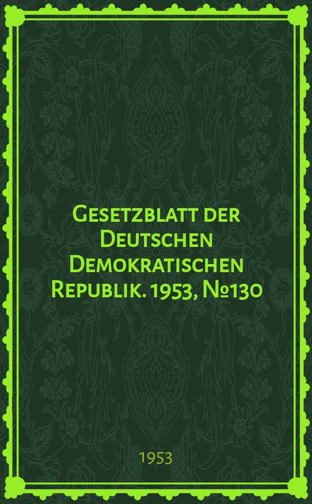 Gesetzblatt der Deutschen Demokratischen Republik. 1953, №130