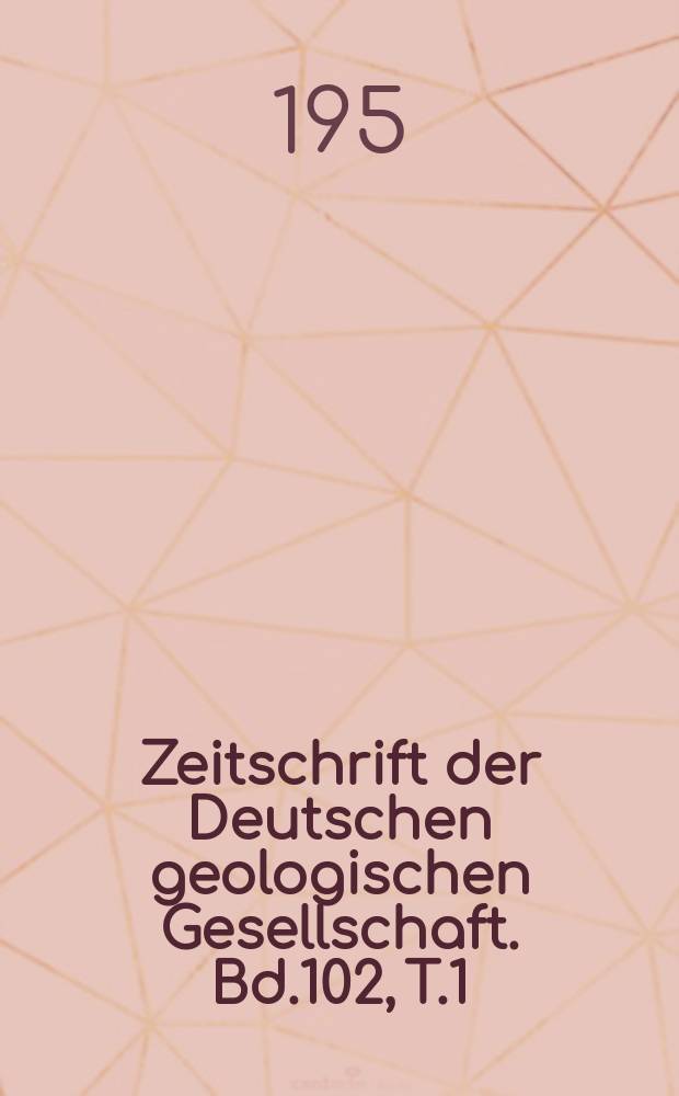 Zeitschrift der Deutschen geologischen Gesellschaft. Bd.102, T.1