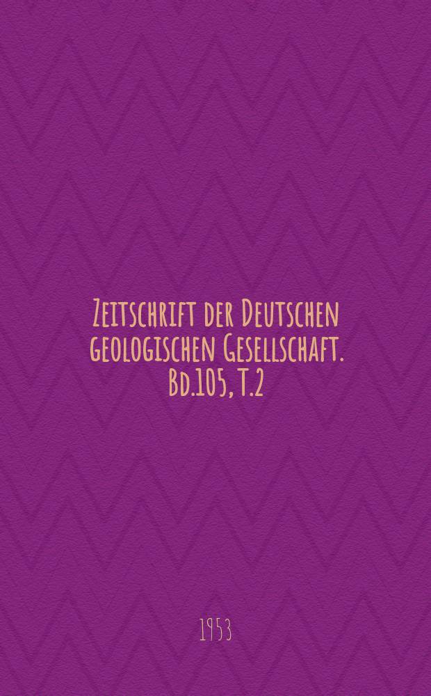 Zeitschrift der Deutschen geologischen Gesellschaft. Bd.105, T.2