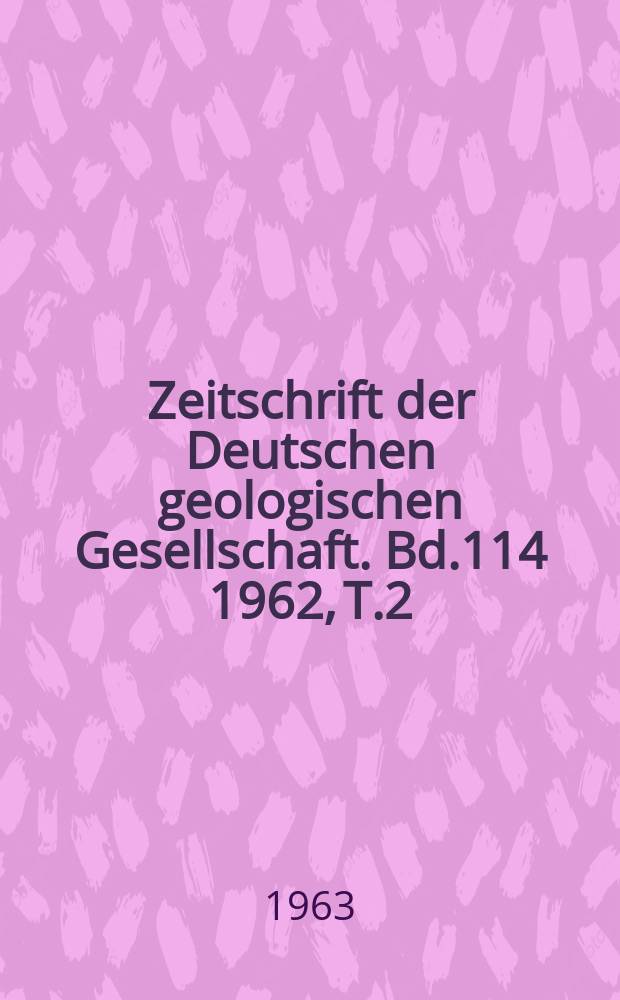 Zeitschrift der Deutschen geologischen Gesellschaft. Bd.114 1962, T.2