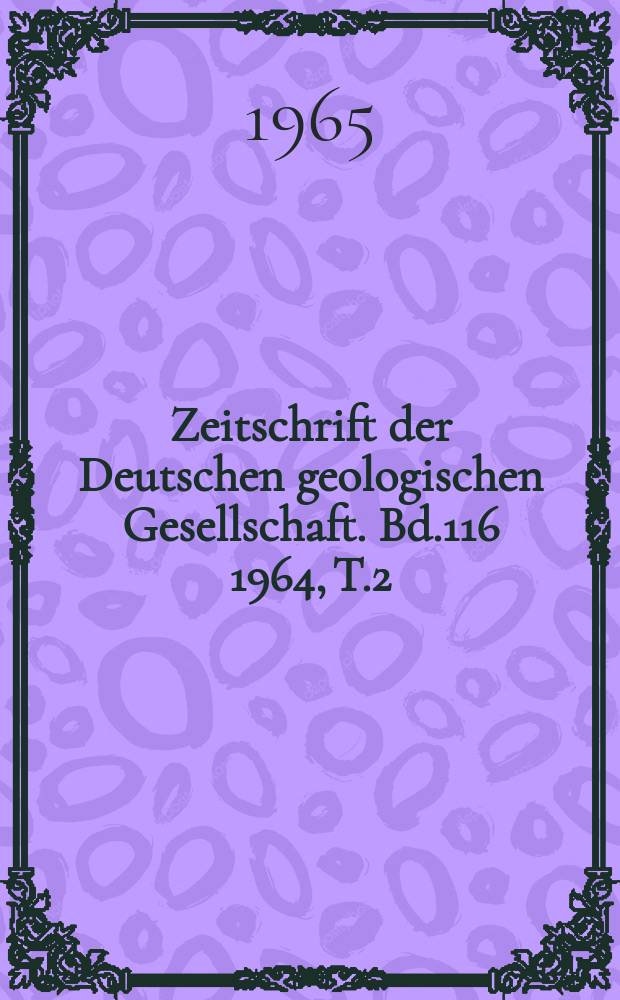 Zeitschrift der Deutschen geologischen Gesellschaft. Bd.116 1964, T.2