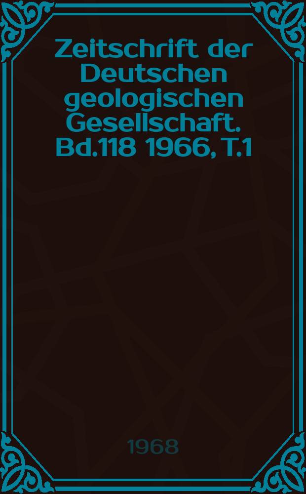 Zeitschrift der Deutschen geologischen Gesellschaft. Bd.118 1966, T.1