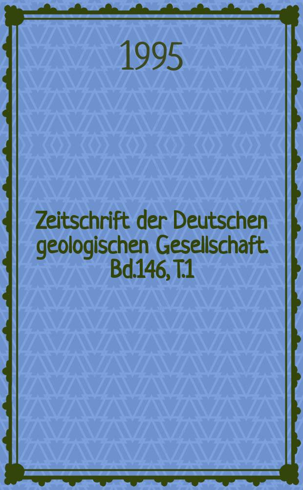Zeitschrift der Deutschen geologischen Gesellschaft. Bd.146, T.1