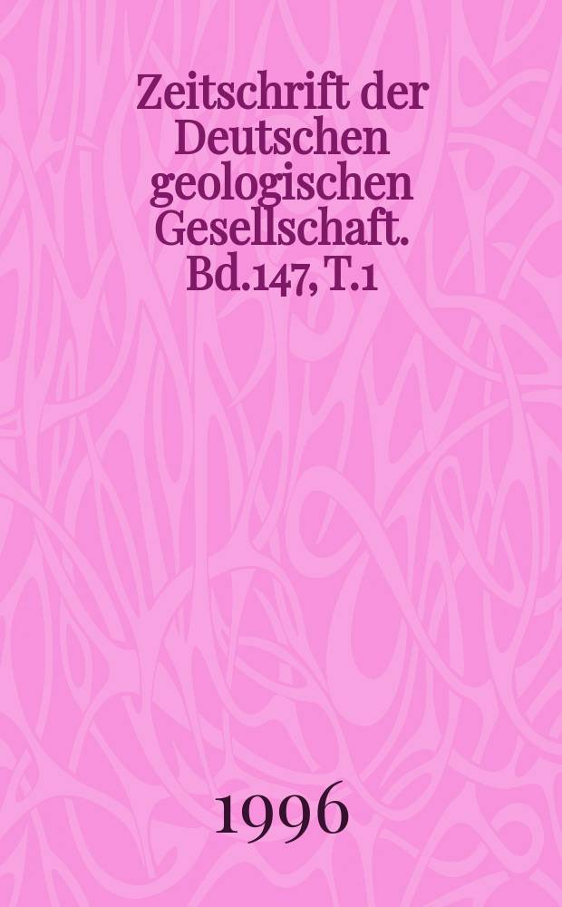 Zeitschrift der Deutschen geologischen Gesellschaft. Bd.147, T.1