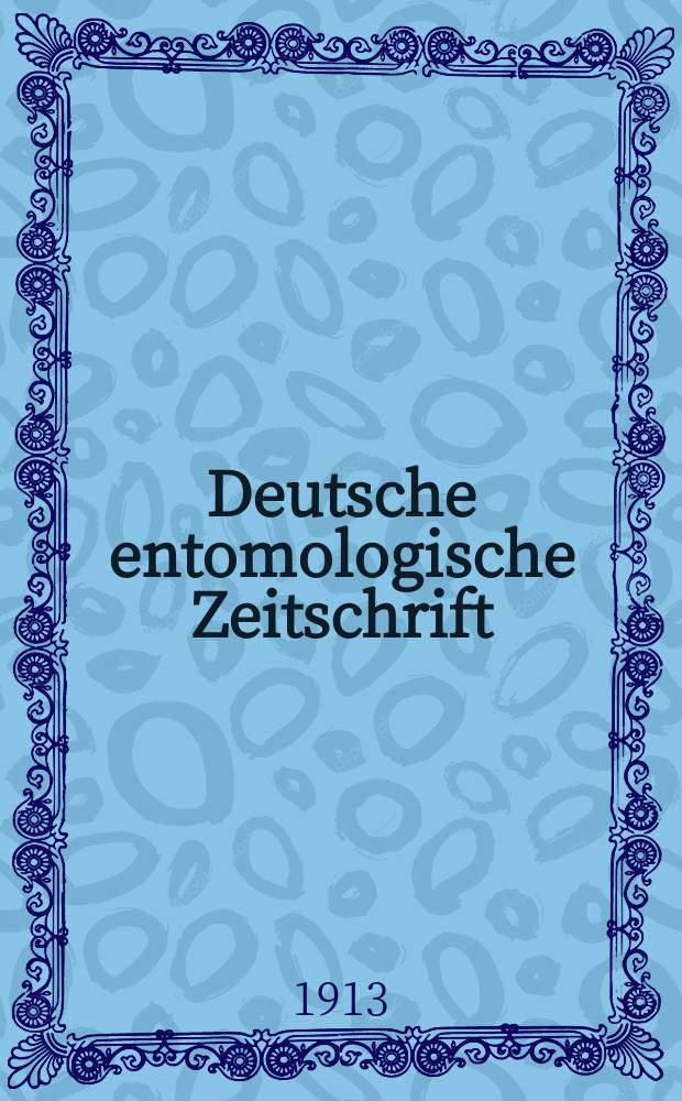 Deutsche entomologische Zeitschrift : Hrsg. von der Deutschen entomologischen Gesellschaft (bisher "Berliner entomologischer verein"). 1913, H.6