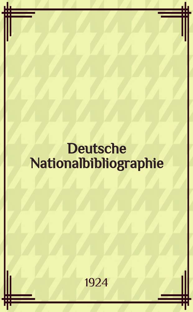 Deutsche Nationalbibliographie : Bearb. von der Deutschen B&uuml;cherei Hrsg. und verl. vom B&ouml;rsenverein der deutschen Buchh&auml;ndler zu Leipzig. Jg.83 1924, №14