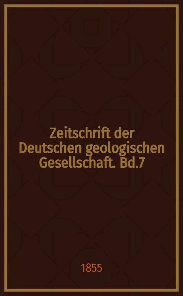 Zeitschrift der Deutschen geologischen Gesellschaft. Bd.7