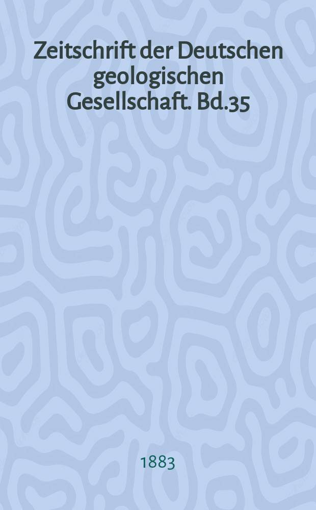 Zeitschrift der Deutschen geologischen Gesellschaft. Bd.35