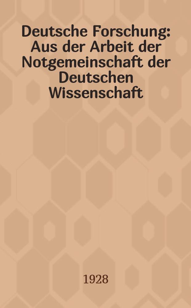 Deutsche Forschung : Aus der Arbeit der Notgemeinschaft der Deutschen Wissenschaft (Deutsche Forschungsgemeinschaft). 1928, H.1