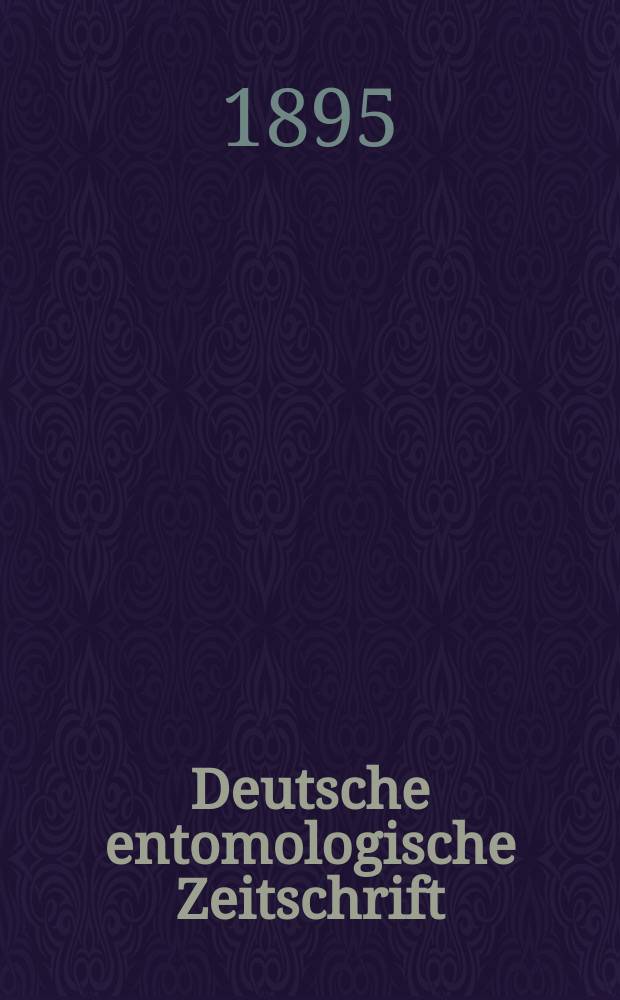 Deutsche entomologische Zeitschrift : Hrsg. von der Deutschen entomologischen Gesellschaft (bisher "Berliner entomologischer verein"). 1895, H.1
