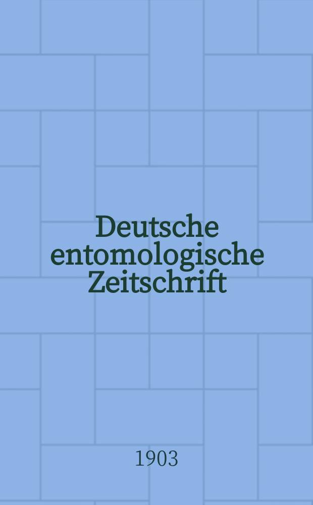 Deutsche entomologische Zeitschrift : Hrsg. von der Deutschen entomologischen Gesellschaft (bisher "Berliner entomologischer verein"). 1903, H.1