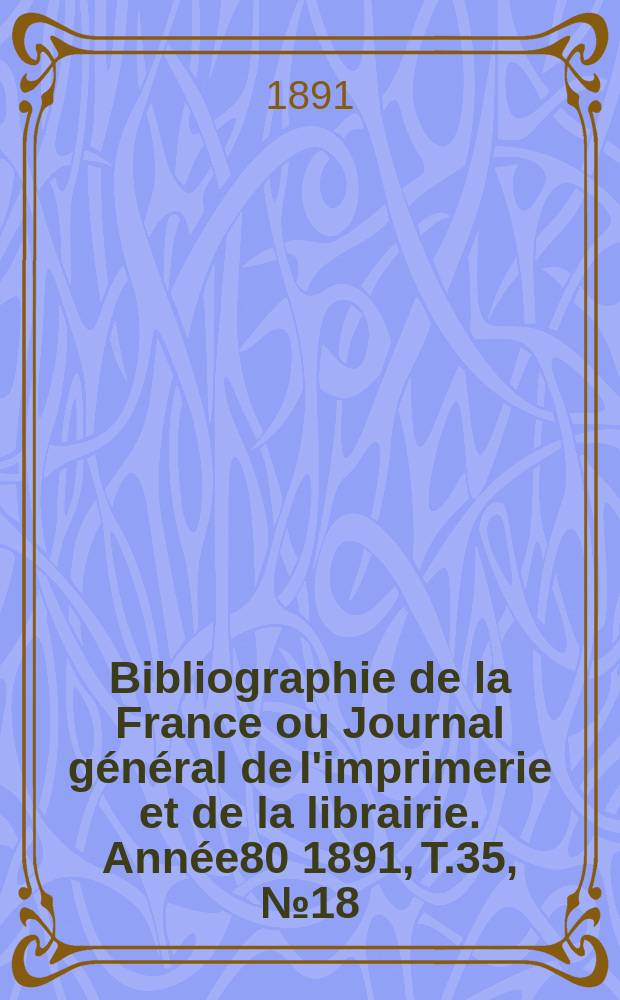 Bibliographie de la France ou Journal général de l'imprimerie et de la librairie. Année80 1891, T.35, №18