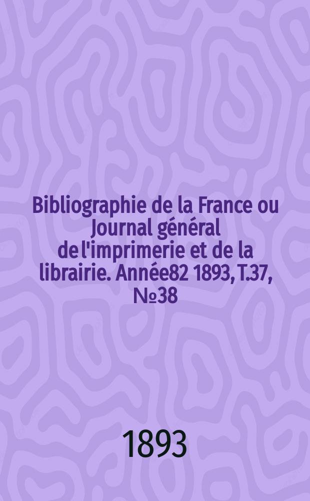 Bibliographie de la France ou Journal général de l'imprimerie et de la librairie. Année82 1893, T.37, №38