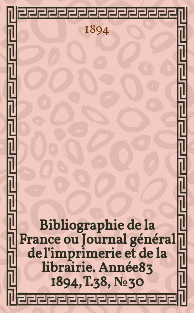 Bibliographie de la France ou Journal général de l'imprimerie et de la librairie. Année83 1894, T.38, №30