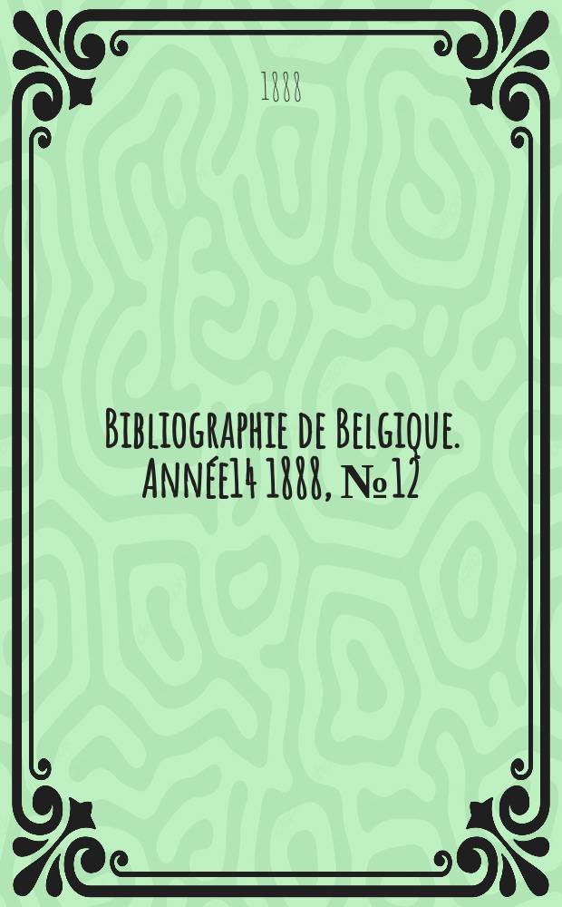 Bibliographie de Belgique. Année14 1888, №12
