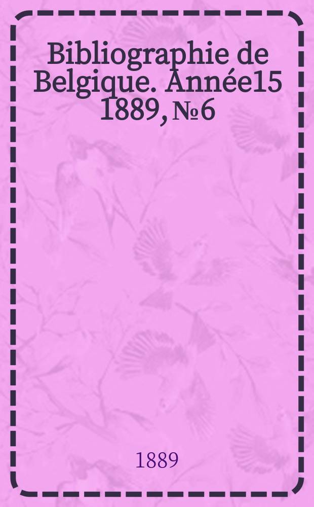 Bibliographie de Belgique. Année15 1889, №6