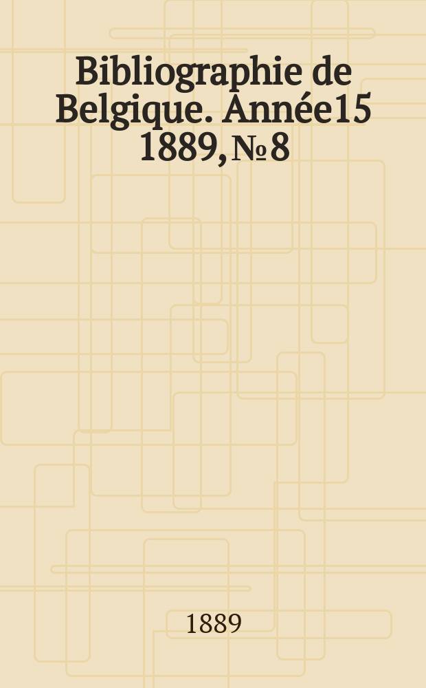 Bibliographie de Belgique. Année15 1889, №8