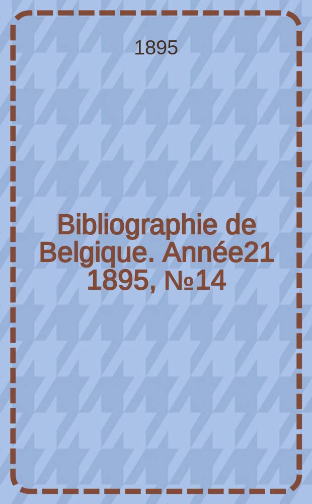 Bibliographie de Belgique. Année21 1895, №14