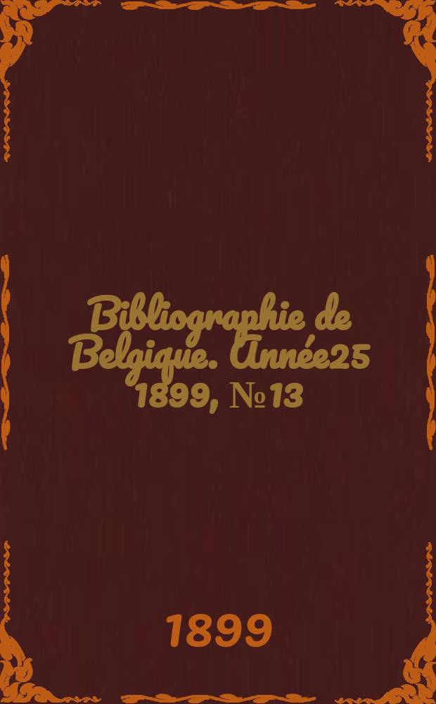 Bibliographie de Belgique. Ann&eacute;e25 1899, №13