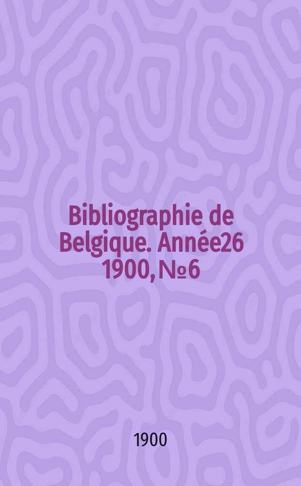 Bibliographie de Belgique. Année26 1900, №6