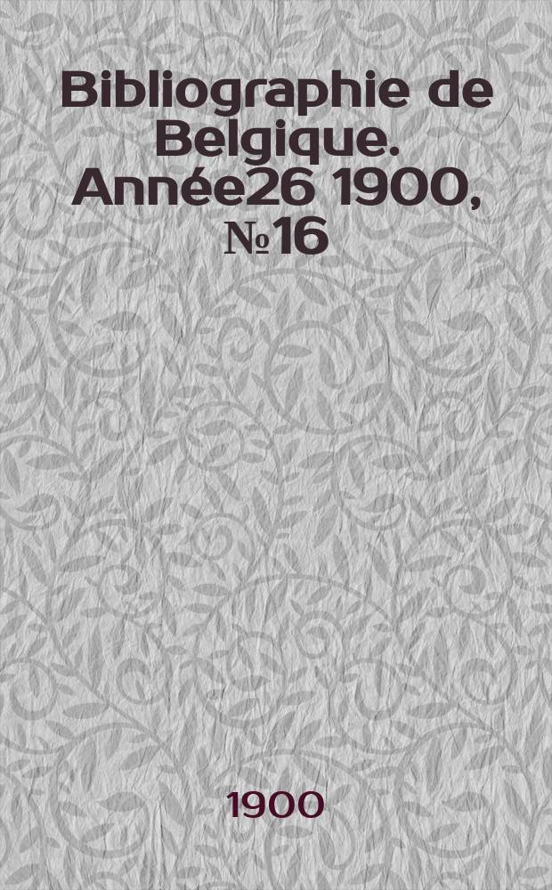 Bibliographie de Belgique. Ann&eacute;e26 1900, №16