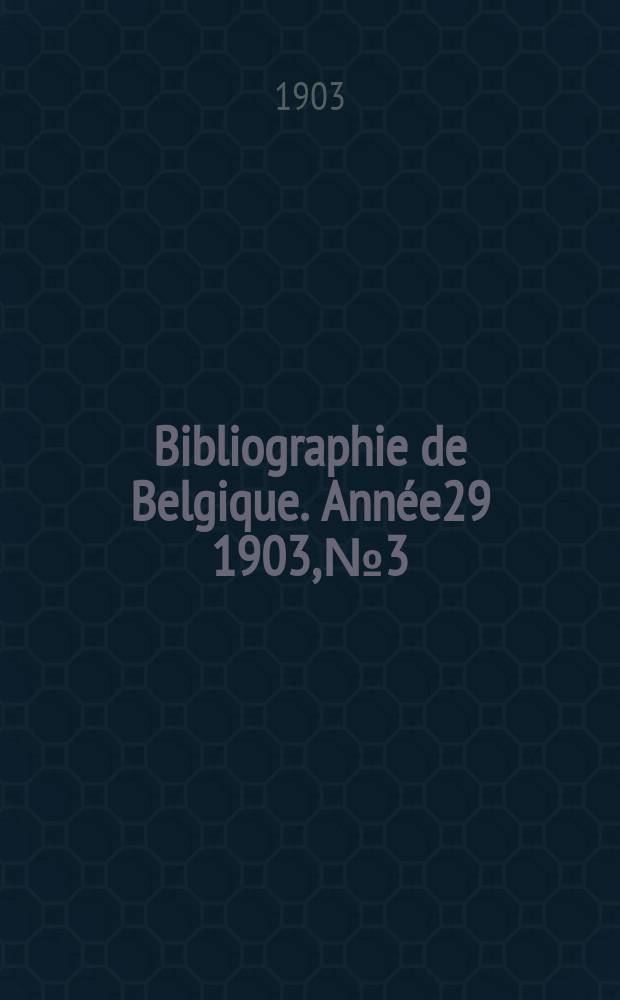 Bibliographie de Belgique. Année29 1903, №3