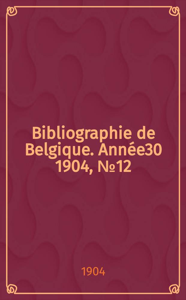 Bibliographie de Belgique. Ann&eacute;e30 1904, №12