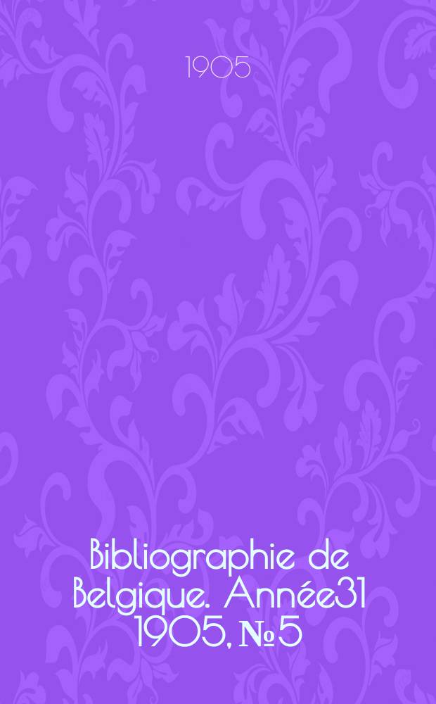 Bibliographie de Belgique. Année31 1905, №5