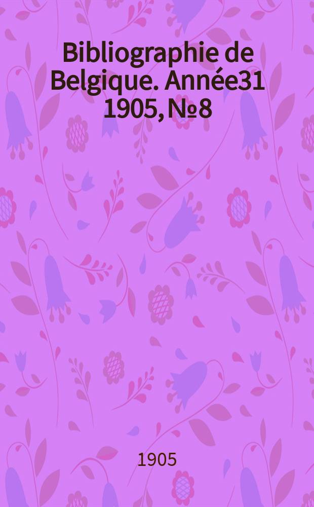 Bibliographie de Belgique. Année31 1905, №8