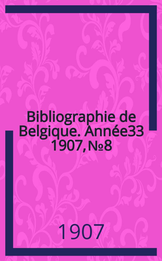 Bibliographie de Belgique. Année33 1907, №8