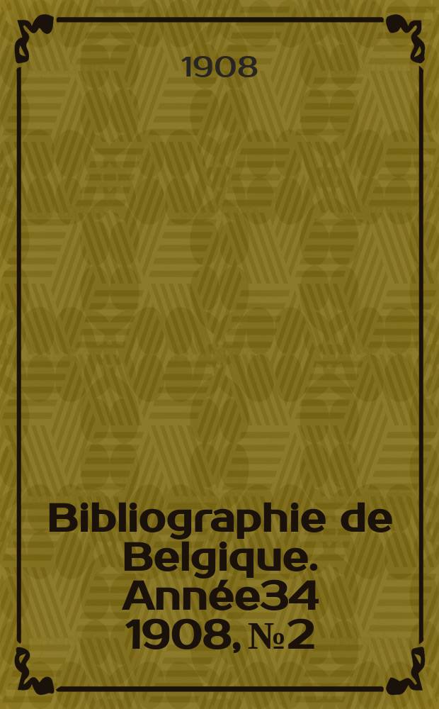 Bibliographie de Belgique. Année34 1908, №2