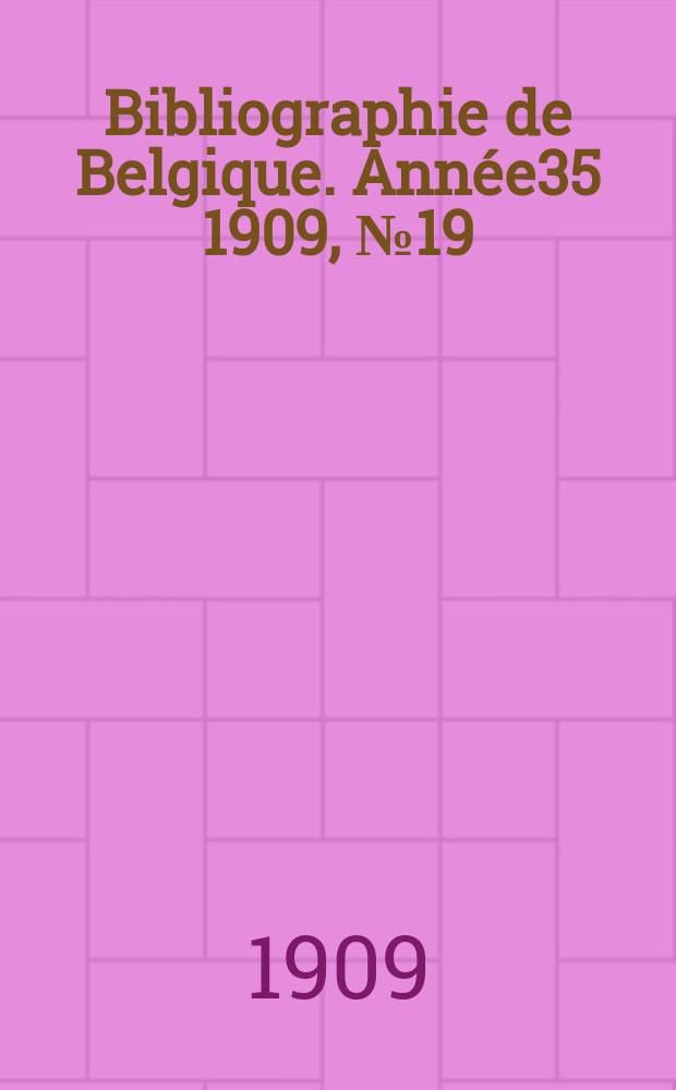 Bibliographie de Belgique. Année35 1909, №19