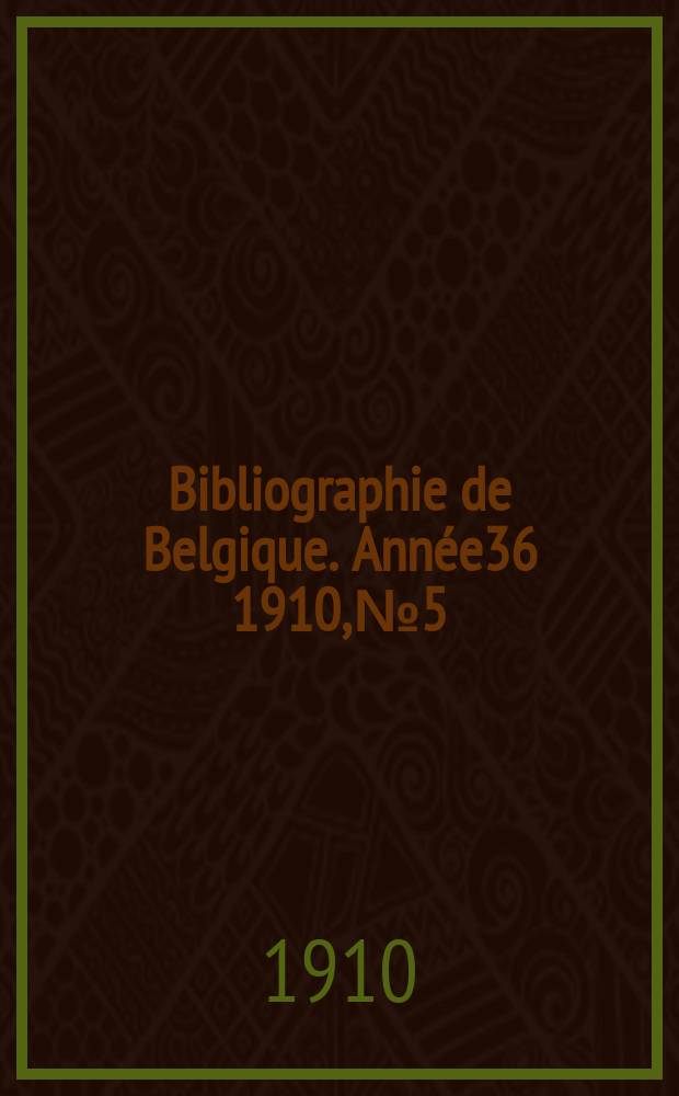 Bibliographie de Belgique. Ann&eacute;e36 1910, №5