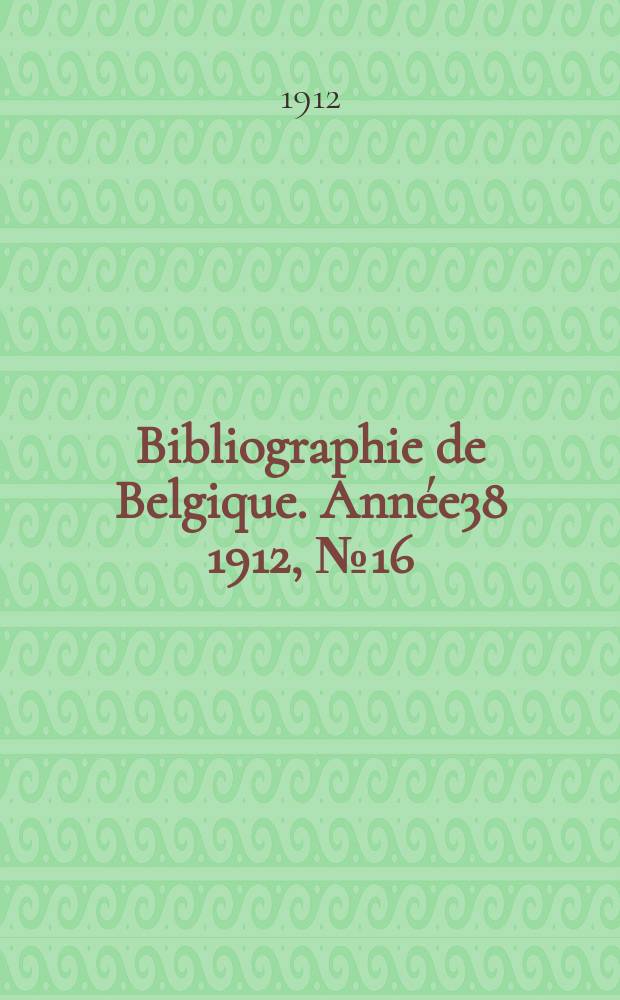 Bibliographie de Belgique. Année38 1912, №16