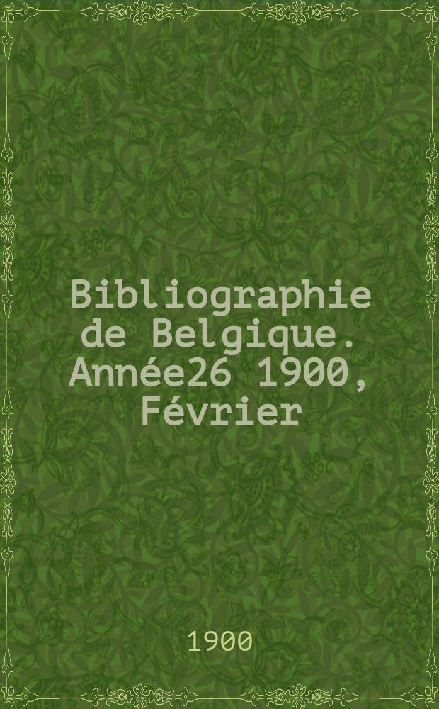 Bibliographie de Belgique. Ann&eacute;e26 1900, F&eacute;vrier