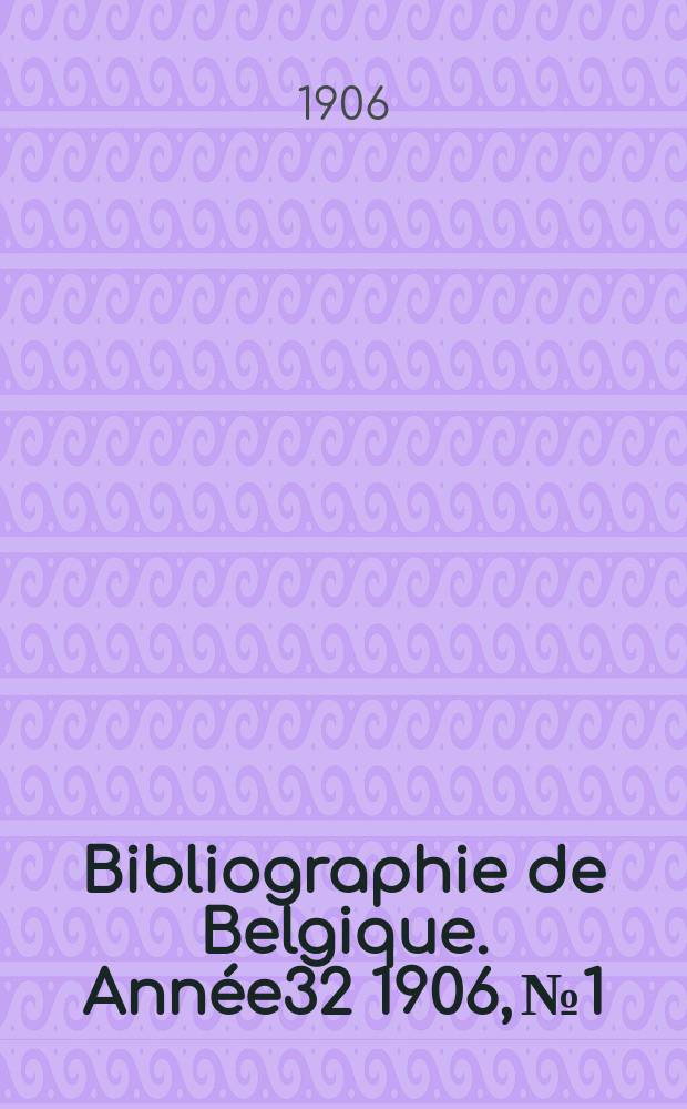 Bibliographie de Belgique. Année32 1906, №1/2