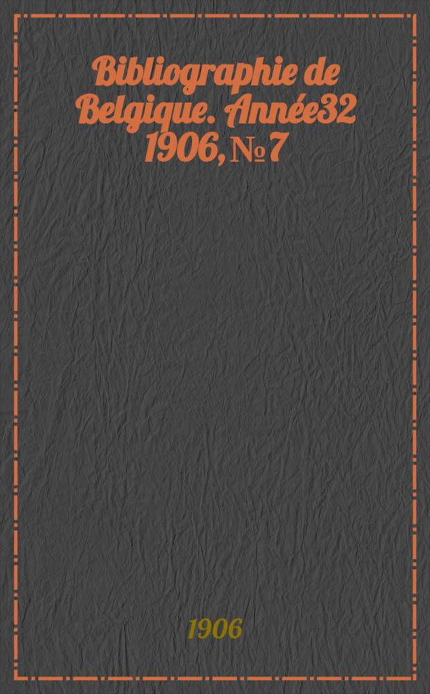 Bibliographie de Belgique. Année32 1906, №7