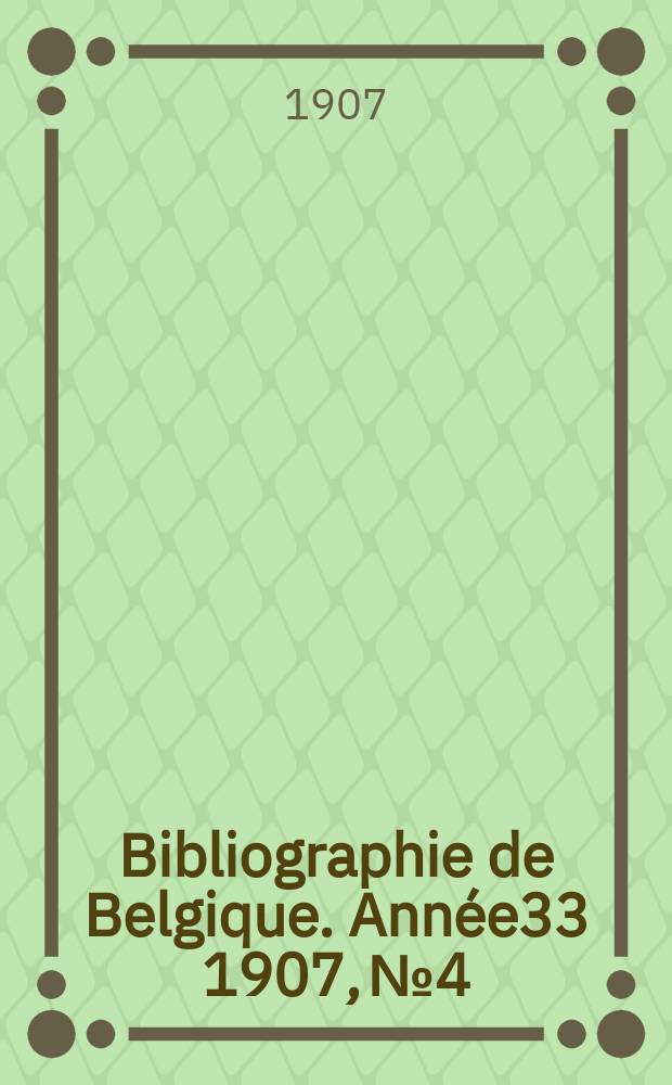 Bibliographie de Belgique. Année33 1907, №4