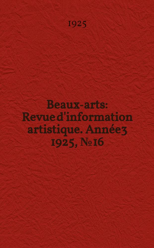 Beaux-arts : Revue d'information artistique. Année3 1925, №16