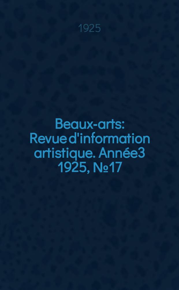 Beaux-arts : Revue d'information artistique. Année3 1925, №17