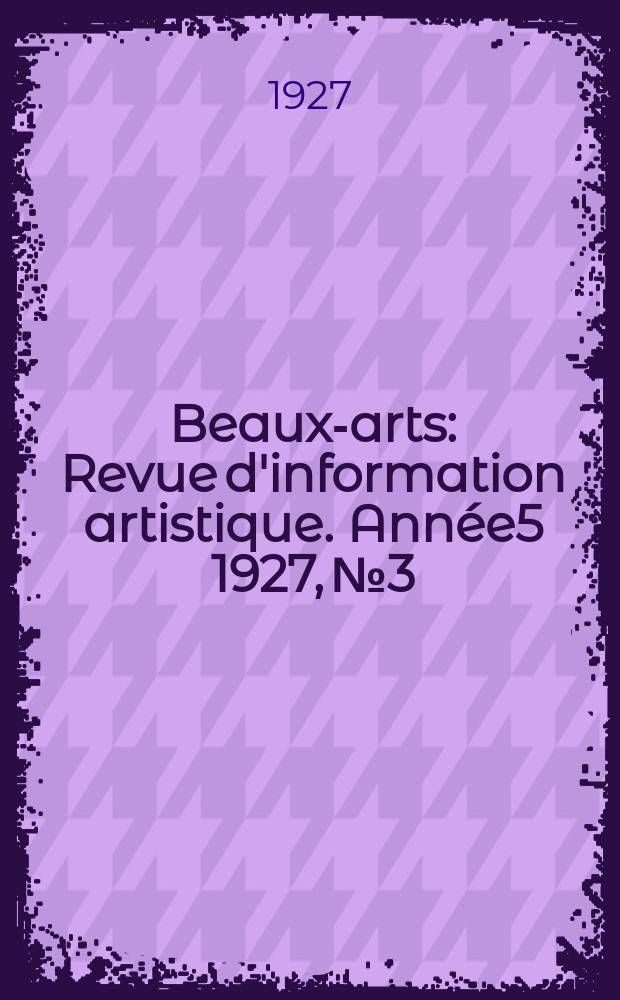 Beaux-arts : Revue d'information artistique. Année5 1927, №3