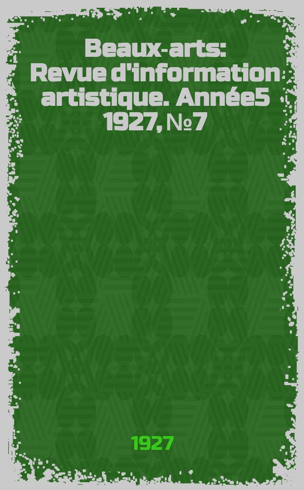 Beaux-arts : Revue d'information artistique. Ann&eacute;e5 1927, №7