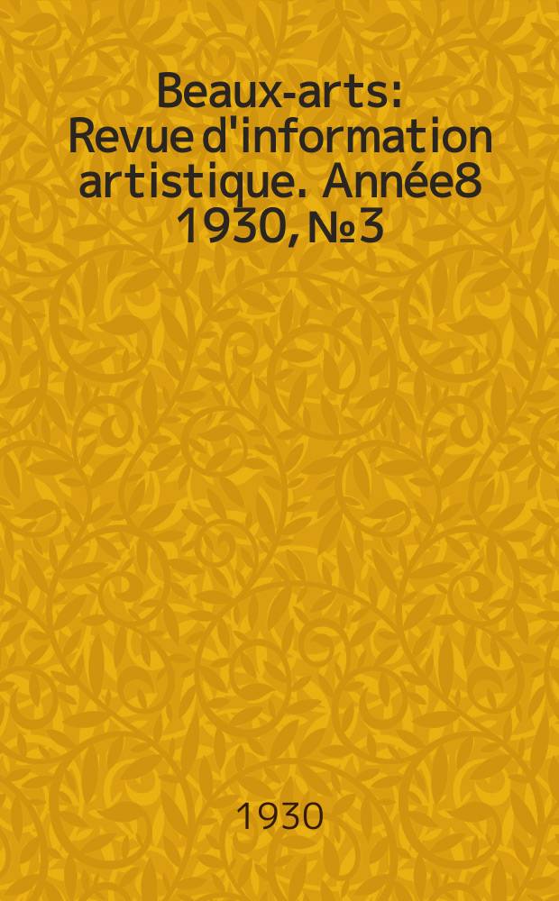 Beaux-arts : Revue d'information artistique. Année8 1930, №3