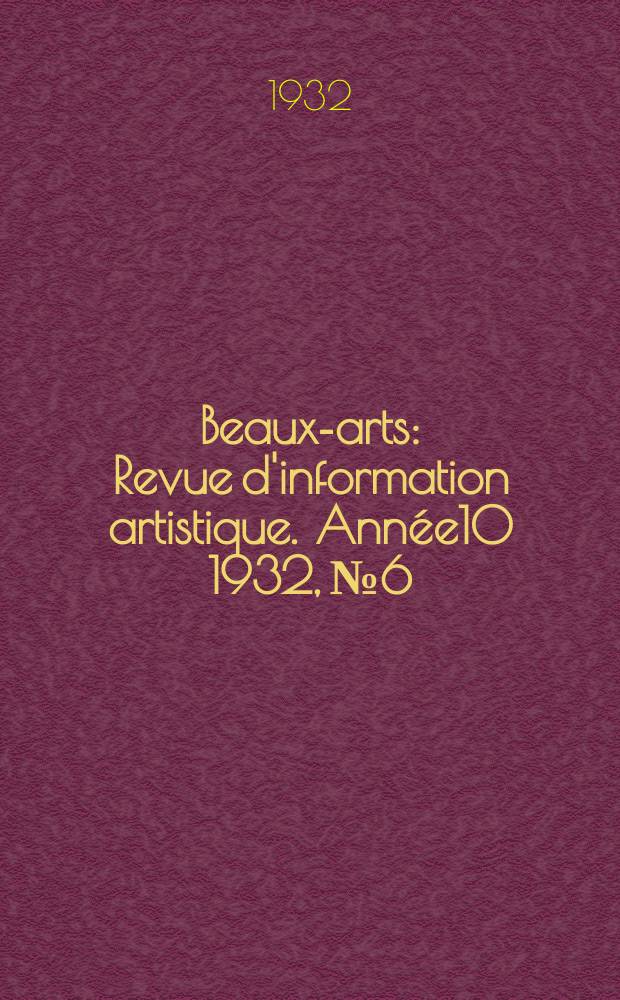 Beaux-arts : Revue d'information artistique. Année10 1932, №6