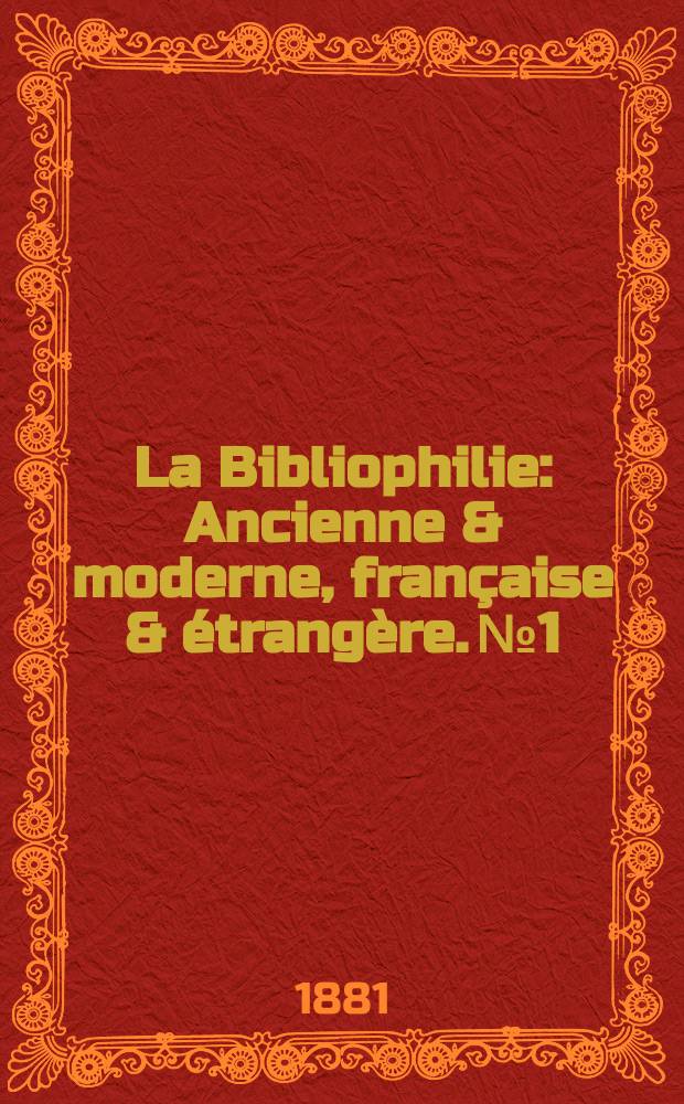 La Bibliophilie : Ancienne & moderne, française & étrangère. №1