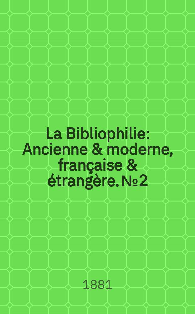 La Bibliophilie : Ancienne & moderne, française & étrangère. №2