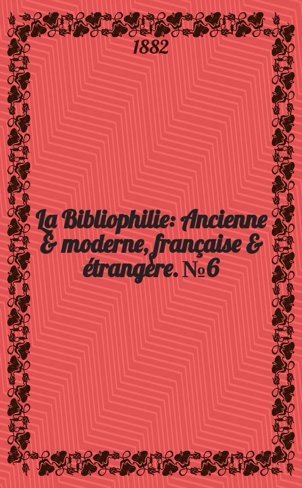 La Bibliophilie : Ancienne & moderne, française & étrangère. №6