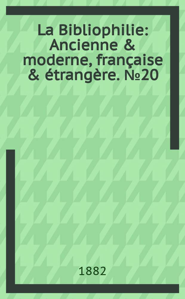 La Bibliophilie : Ancienne & moderne, française & étrangère. №20