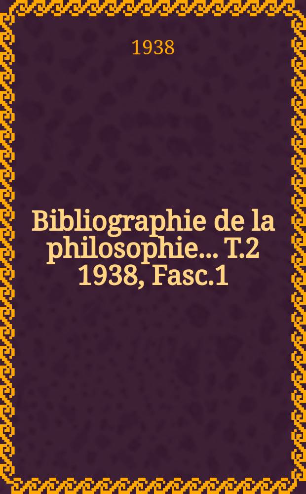 Bibliographie de la philosophie... T.2 1938, Fasc.1